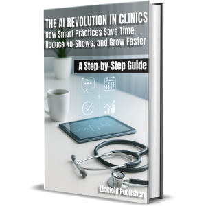 The AI Revolution in Clinics:  How Smart Practices Save Time, Reduce No-Shows, and Grow Faster - ebook
